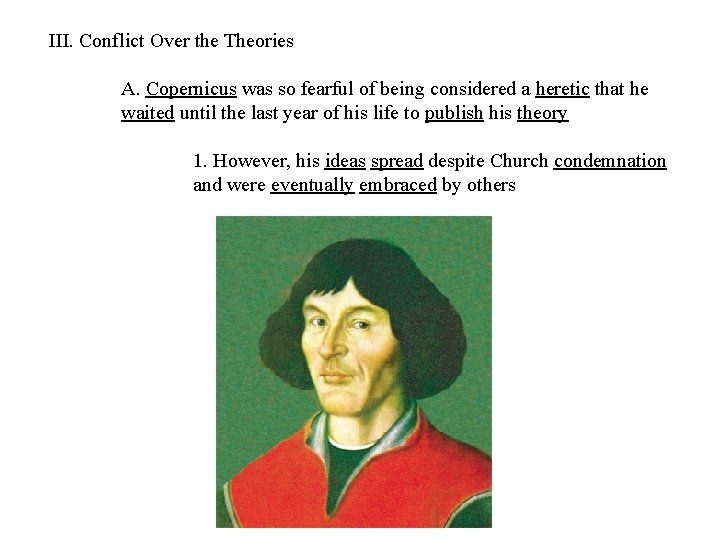 III. Conflict Over the Theories A. Copernicus was so fearful of being considered a