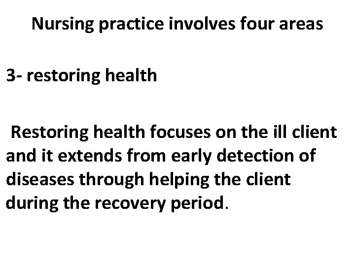 Nursing practice involves four areas 3 - restoring health Restoring health focuses on the