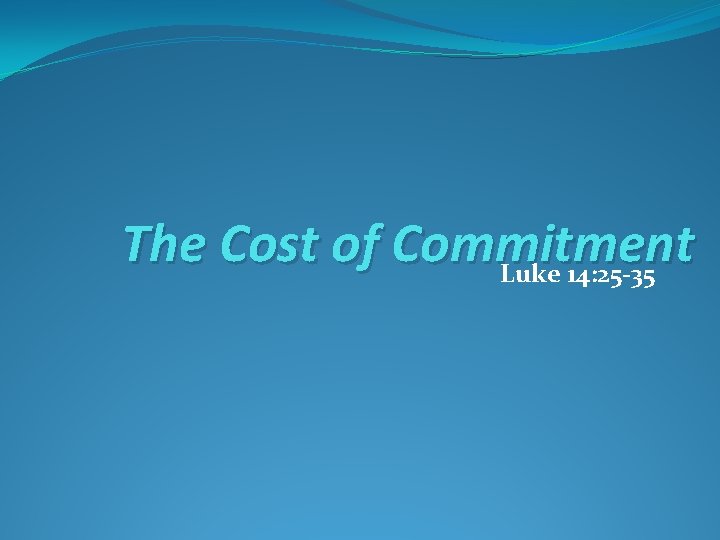 The Cost of Commitment Luke 14: 25 -35 