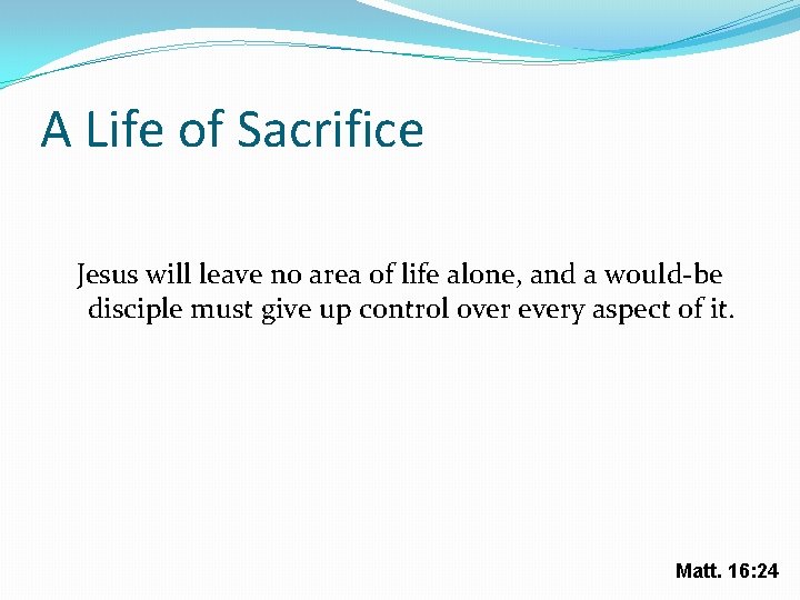 A Life of Sacrifice Jesus will leave no area of life alone, and a