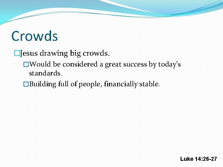Crowds �Jesus drawing big crowds. �Would be considered a great success by today’s standards.