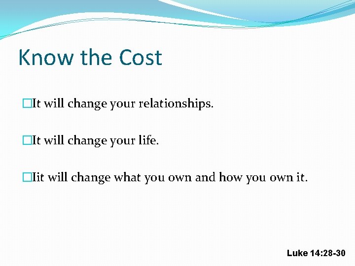 Know the Cost �It will change your relationships. �It will change your life. �Iit