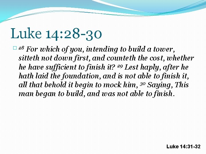 Luke 14: 28 -30 For which of you, intending to build a tower, sitteth
