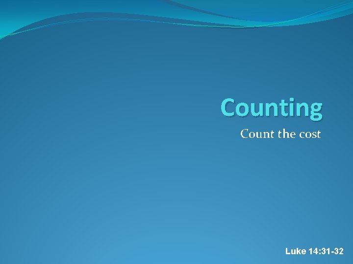 Counting Count the cost Luke 14: 31 -32 
