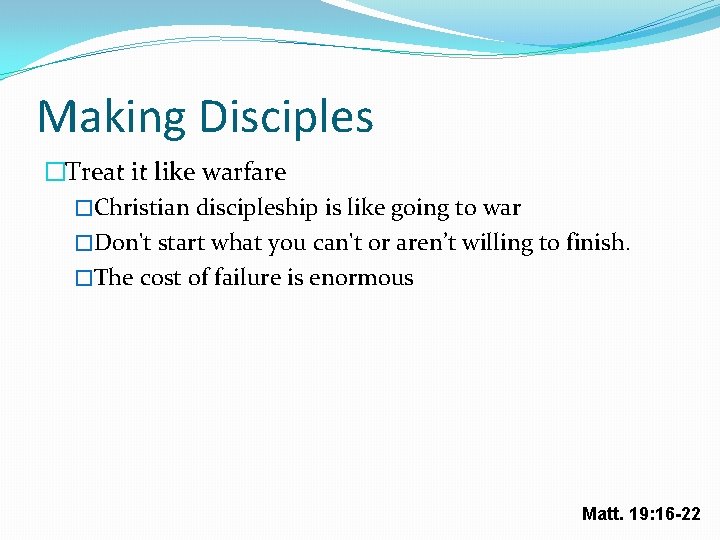 Making Disciples �Treat it like warfare �Christian discipleship is like going to war �Don't