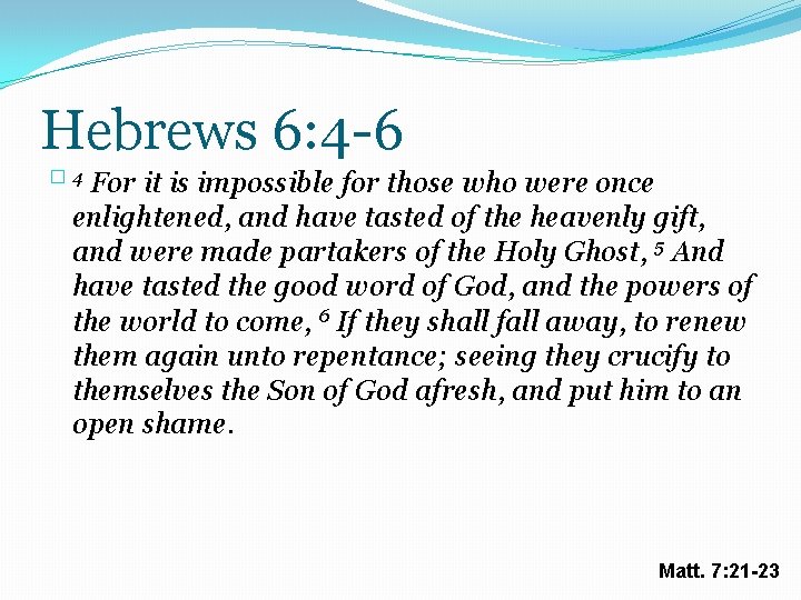 Hebrews 6: 4 -6 For it is impossible for those who were once enlightened,