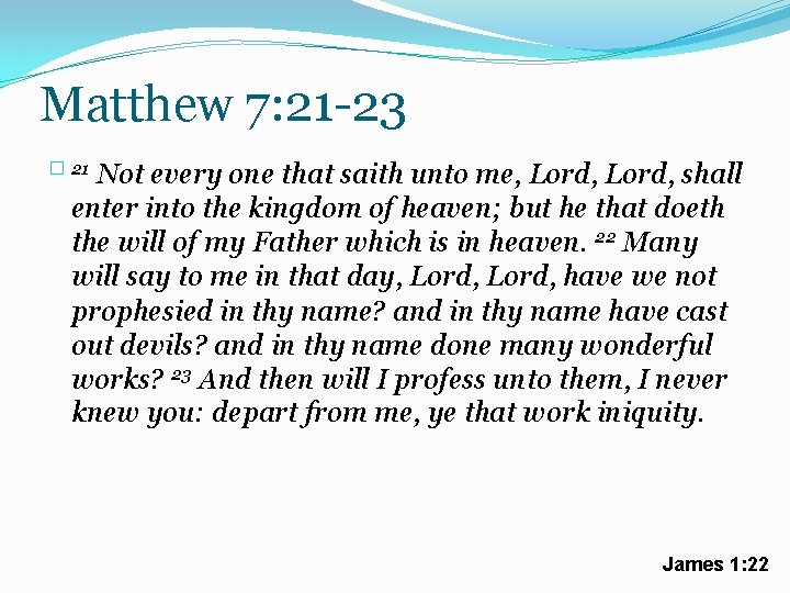 Matthew 7: 21 -23 Not every one that saith unto me, Lord, shall enter