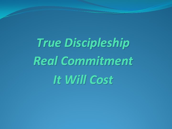 True Discipleship Real Commitment It Will Cost 