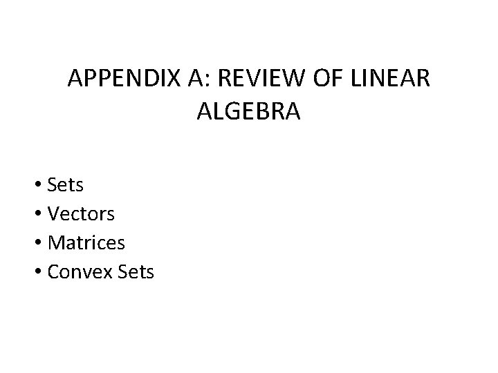 APPENDIX A: REVIEW OF LINEAR ALGEBRA • Sets • Vectors • Matrices • Convex