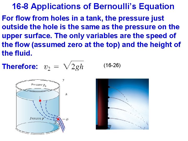 16 -8 Applications of Bernoulli’s Equation For flow from holes in a tank, the