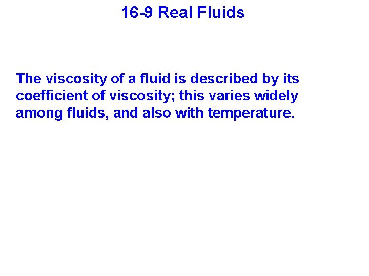 16 -9 Real Fluids The viscosity of a fluid is described by its coefficient