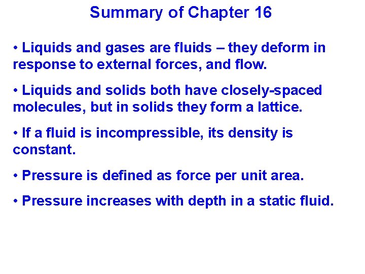 Summary of Chapter 16 • Liquids and gases are fluids – they deform in