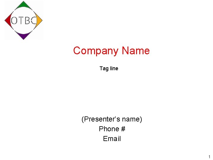 Company Name Tag line (Presenter’s name) Phone # Email 1 