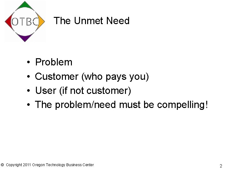 The Unmet Need • • Problem Customer (who pays you) User (if not customer)