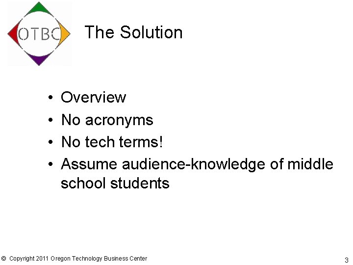 The Solution • • Overview No acronyms No tech terms! Assume audience-knowledge of middle