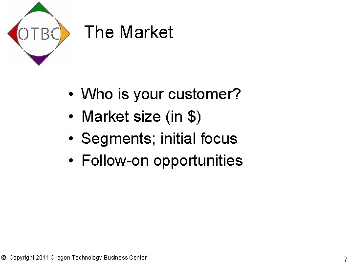 The Market • • Who is your customer? Market size (in $) Segments; initial