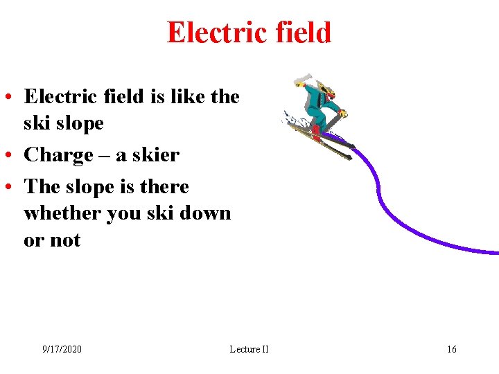 Electric field • Electric field is like the ski slope • Charge – a