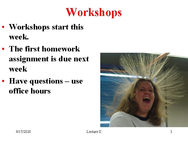 Workshops • Workshops start this week. • The first homework assignment is due next