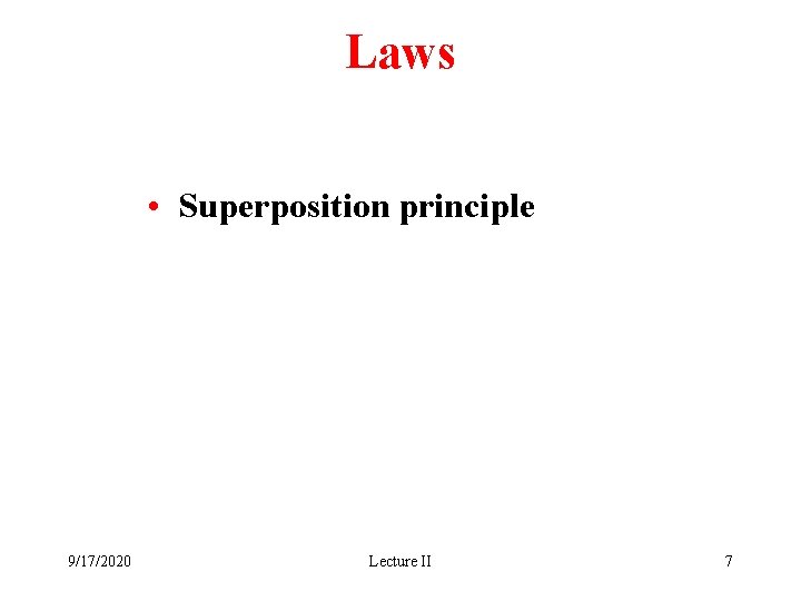 Laws • Superposition principle 9/17/2020 Lecture II 7 