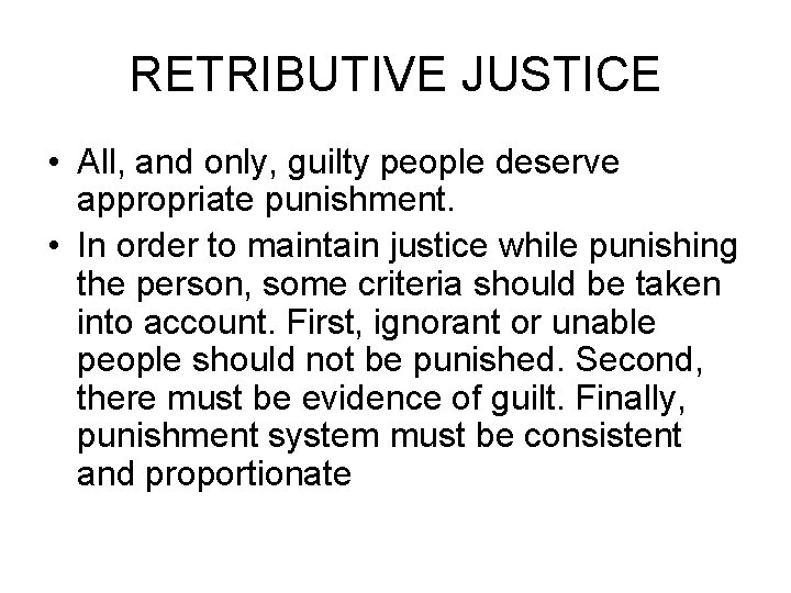 RETRIBUTIVE JUSTICE • All, and only, guilty people deserve appropriate punishment. • In order