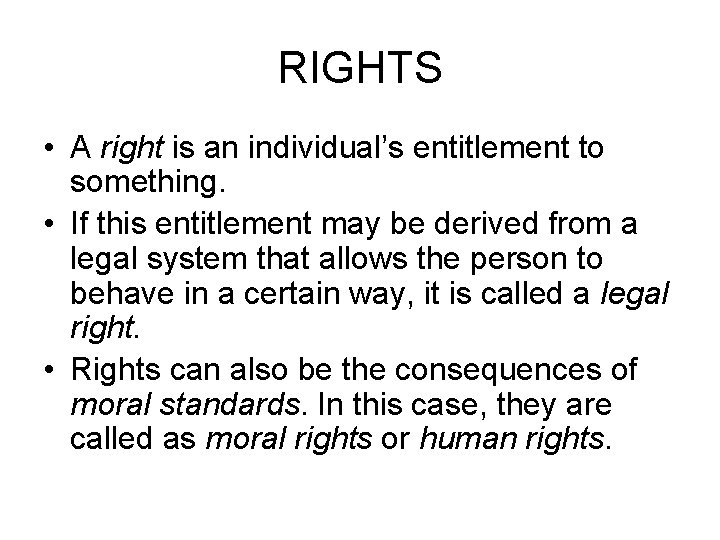 RIGHTS • A right is an individual’s entitlement to something. • If this entitlement