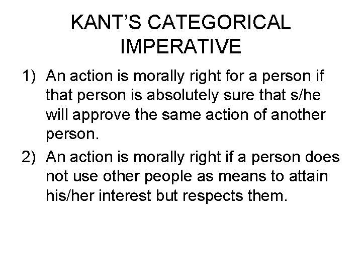 KANT’S CATEGORICAL IMPERATIVE 1) An action is morally right for a person if that