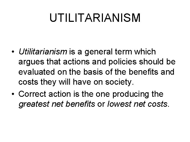 UTILITARIANISM • Utilitarianism is a general term which argues that actions and policies should