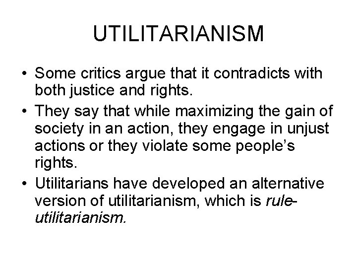 UTILITARIANISM • Some critics argue that it contradicts with both justice and rights. •