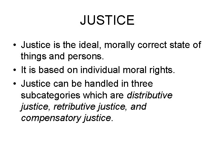 JUSTICE • Justice is the ideal, morally correct state of things and persons. •