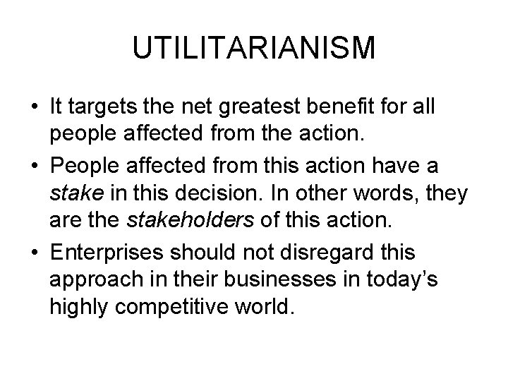 UTILITARIANISM • It targets the net greatest benefit for all people affected from the