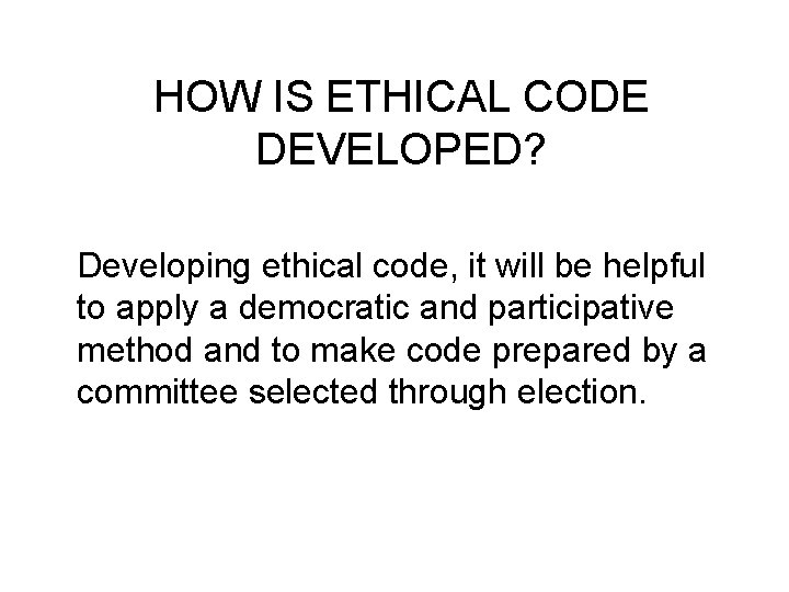 HOW IS ETHICAL CODE DEVELOPED? Developing ethical code, it will be helpful to apply