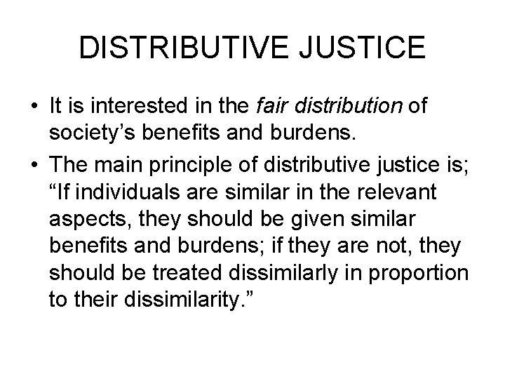 DISTRIBUTIVE JUSTICE • It is interested in the fair distribution of society’s benefits and
