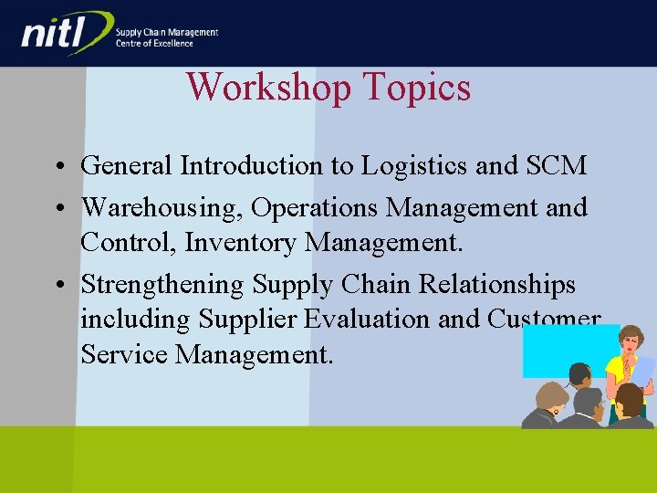 Workshop Topics • General Introduction to Logistics and SCM • Warehousing, Operations Management and Workshop Topics • General Introduction to Logistics and SCM • Warehousing, Operations Management and