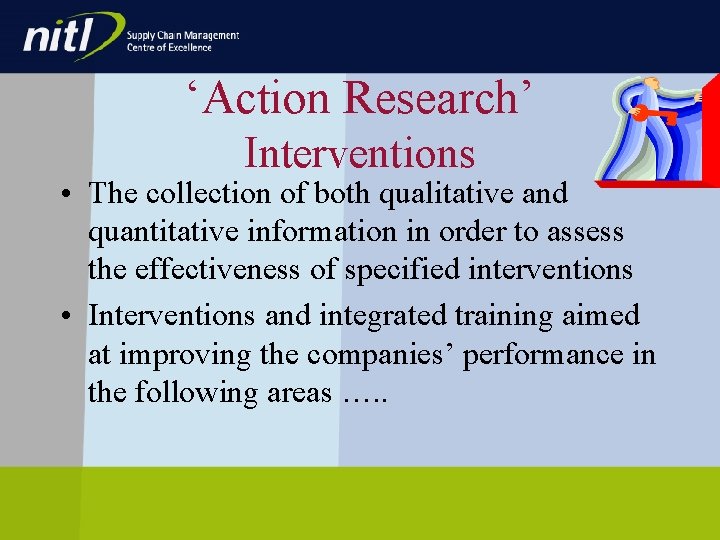 ‘Action Research’ Interventions • The collection of both qualitative and quantitative information in order ‘Action Research’ Interventions • The collection of both qualitative and quantitative information in order