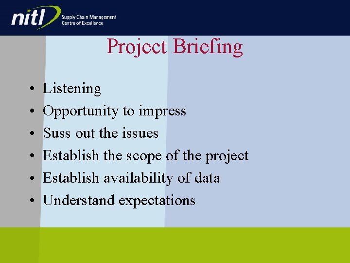 Project Briefing • • • Listening Opportunity to impress Suss out the issues Establish Project Briefing • • • Listening Opportunity to impress Suss out the issues Establish