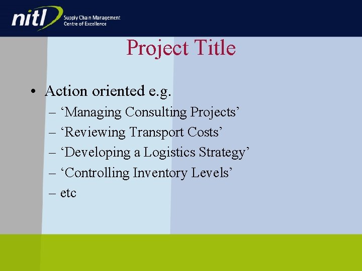 Project Title • Action oriented e. g. – ‘Managing Consulting Projects’ – ‘Reviewing Transport Project Title • Action oriented e. g. – ‘Managing Consulting Projects’ – ‘Reviewing Transport