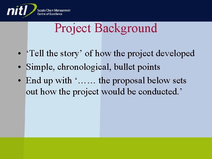 Project Background • ‘Tell the story’ of how the project developed • Simple, chronological, Project Background • ‘Tell the story’ of how the project developed • Simple, chronological,