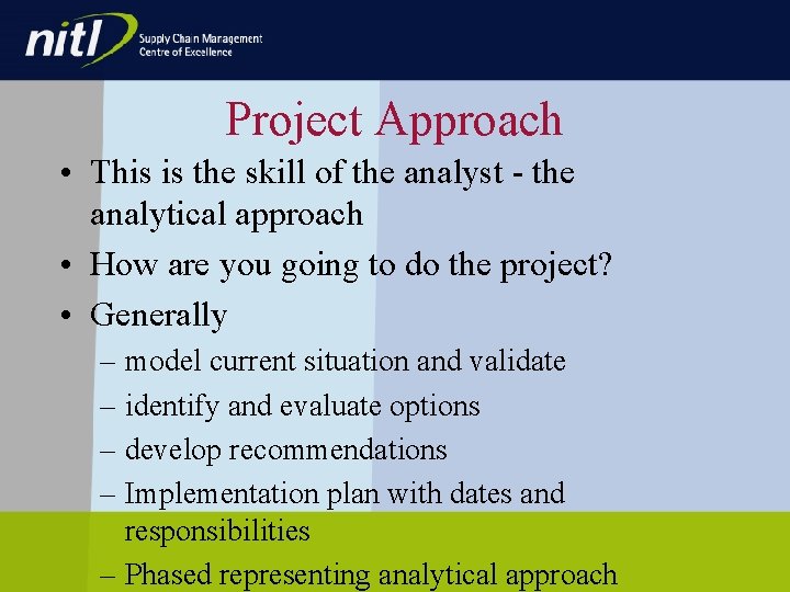 Project Approach • This is the skill of the analyst - the analytical approach Project Approach • This is the skill of the analyst - the analytical approach