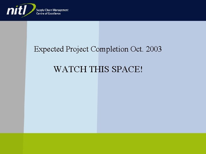Expected Project Completion Oct. 2003 WATCH THIS SPACE! Expected Project Completion Oct. 2003 WATCH THIS SPACE!