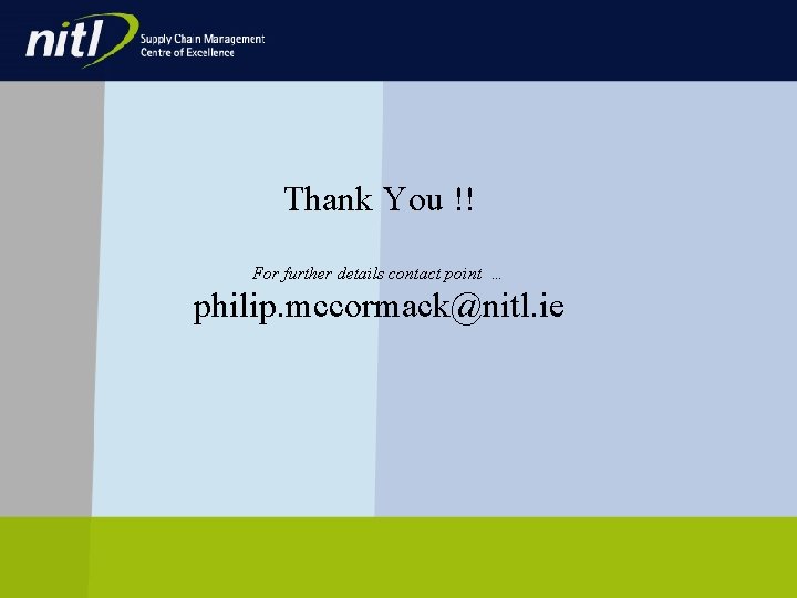 Thank You !! For further details contact point … philip. mccormack@nitl. ie Thank You !! For further details contact point … philip. mccormack@nitl. ie