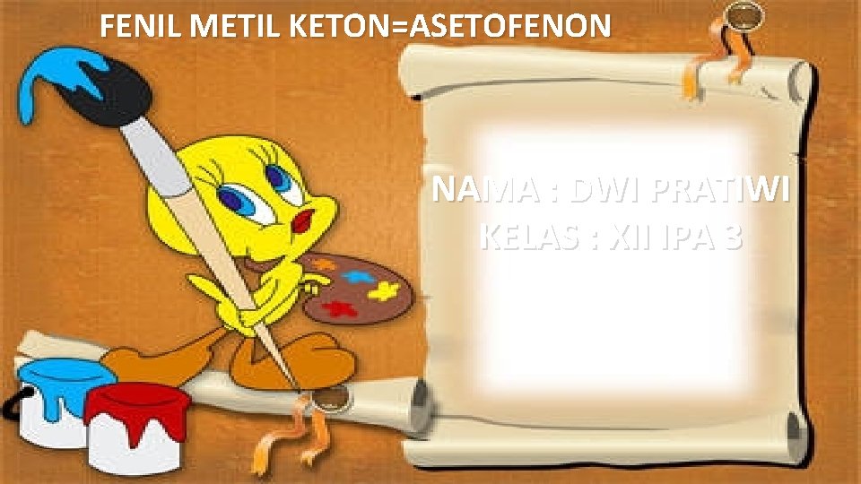 FENIL METIL KETON=ASETOFENON NAMA : DWI PRATIWI KELAS : XII IPA 3 