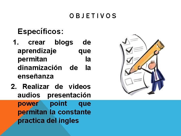 OBJETIVOS Específicos: 1. crear blogs de aprendizaje que permitan la dinamización de la enseñanza