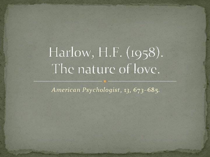 Harlow, H. F. (1958). The nature of love. American Psychologist, 13, 673– 685. 