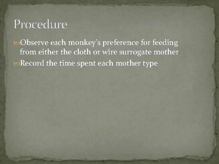 Procedure Observe each monkey’s preference for feeding from either the cloth or wire surrogate