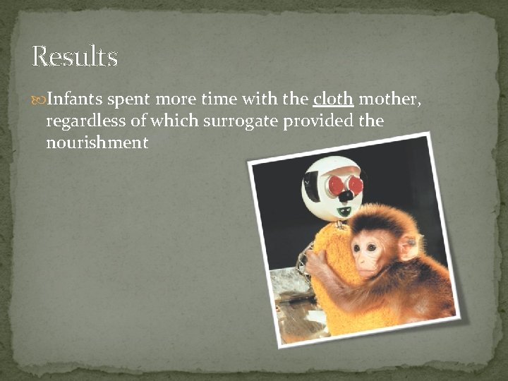Results Infants spent more time with the cloth mother, regardless of which surrogate provided