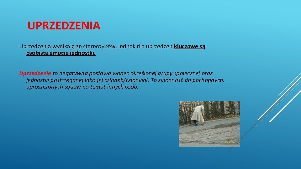 UPRZEDZENIA Uprzedzenia wynikają ze stereotypów, jednak dla uprzedzeń kluczowe są osobiste emocje jednostki. Uprzedzenie