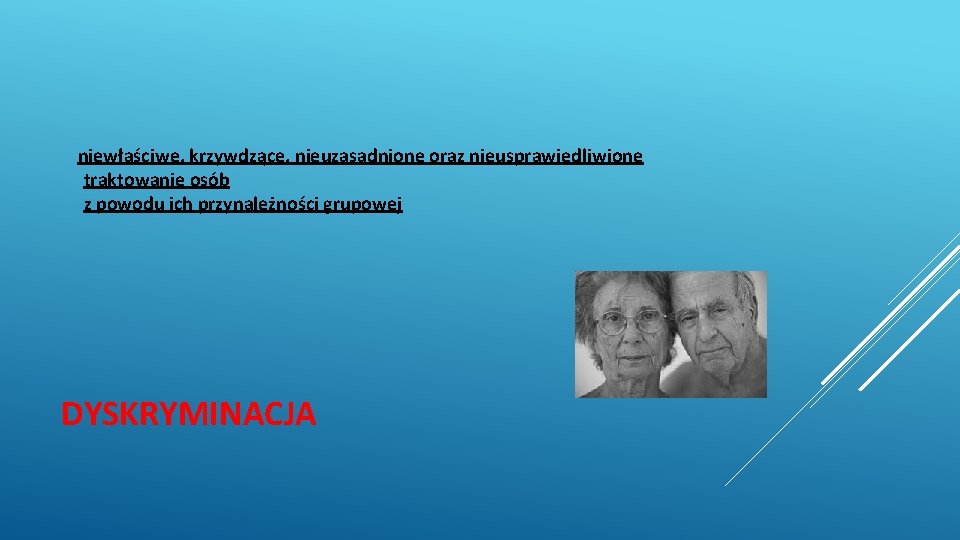 niewłaściwe, krzywdzące, nieuzasadnione oraz nieusprawiedliwione traktowanie osób z powodu ich przynależności grupowej DYSKRYMINACJA 