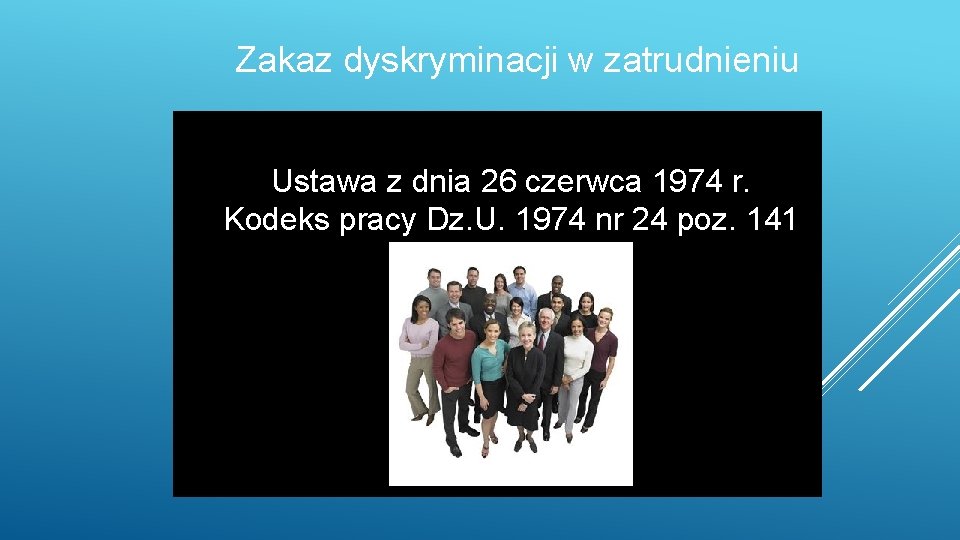 Zakaz dyskryminacji w zatrudnieniu Ustawa z dnia 26 czerwca 1974 r. Kodeks pracy Dz.