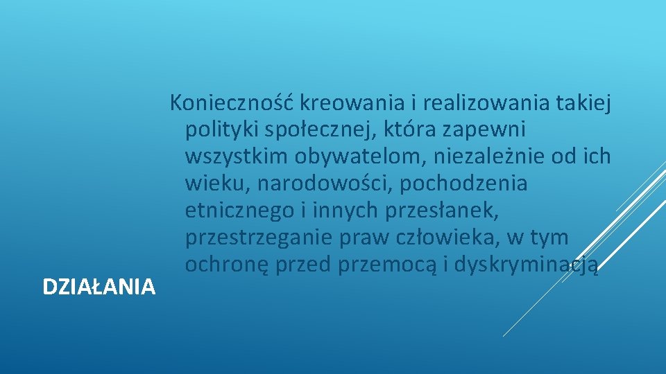 DZIAŁANIA Konieczność kreowania i realizowania takiej polityki społecznej, która zapewni wszystkim obywatelom, niezależnie od