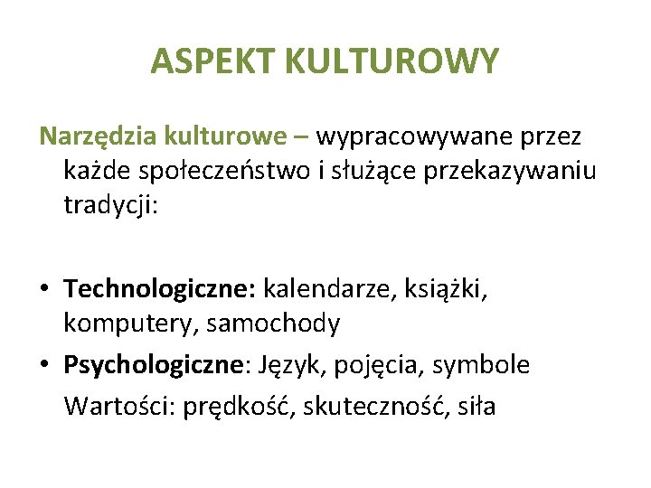 ASPEKT KULTUROWY Narzędzia kulturowe – wypracowywane przez każde społeczeństwo i służące przekazywaniu tradycji: •